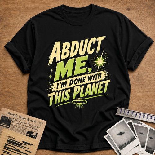 Abduct Me Im Done With This Planet 77 T-Shirt - Black