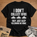 I Don't Collect UFOs They Just Keep Following Me Home 20 T-Shirt - Black