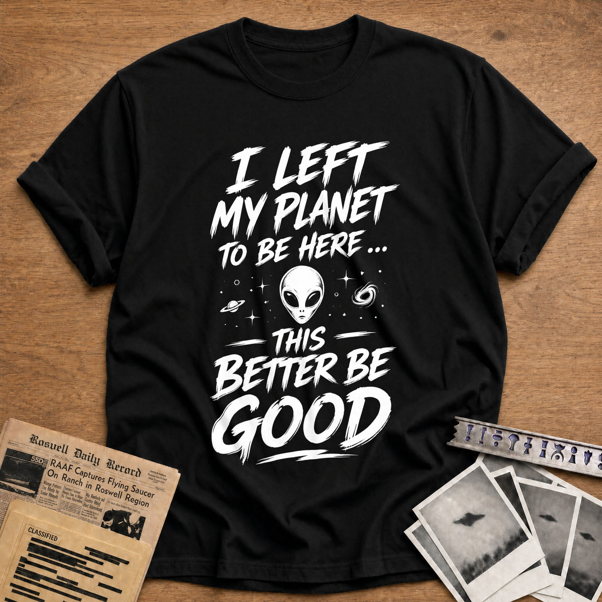 I Left My Planet To Be Here This Better Be Good 87 T-Shirt - Black