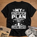 My Retirement Plan Is Leaving Earth 92 T-Shirt - Black