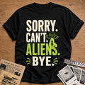 Sorry Cant Aliens Bye 46 T-Shirt - Black