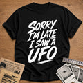Sorry I'm Late I Saw A UFO 31 T-Shirt - Black