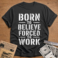 Born To Believe Forced To Work 12 T-Shirt - Charcoal