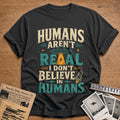 Humans Aren T Real I Don T Believe In Humans 38 T-Shirt - Charcoal