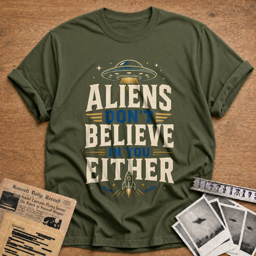 Aliens Don T Believe In You Either 28 T-Shirt - Military Green