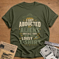 I Got Abducted By Aliens And All I Got Was This Lousy T Shir 78 T-Shirt - Military Green