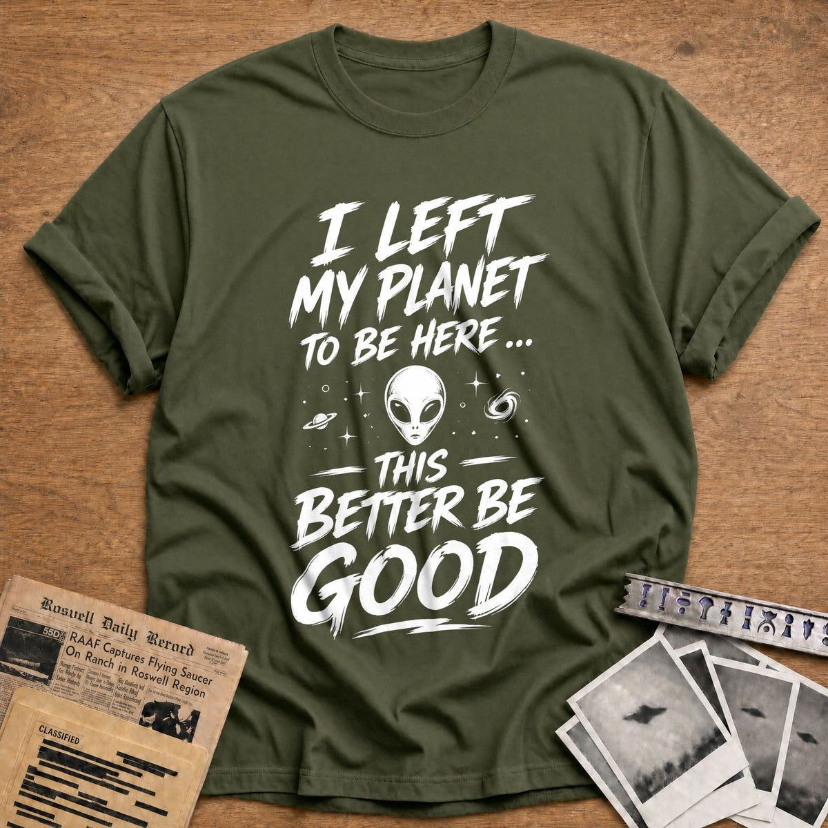 I Left My Planet To Be Here This Better Be Good 87 T-Shirt - Military Green