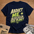 Abduct Me Im Done With This Planet 77 T-Shirt - Navy
