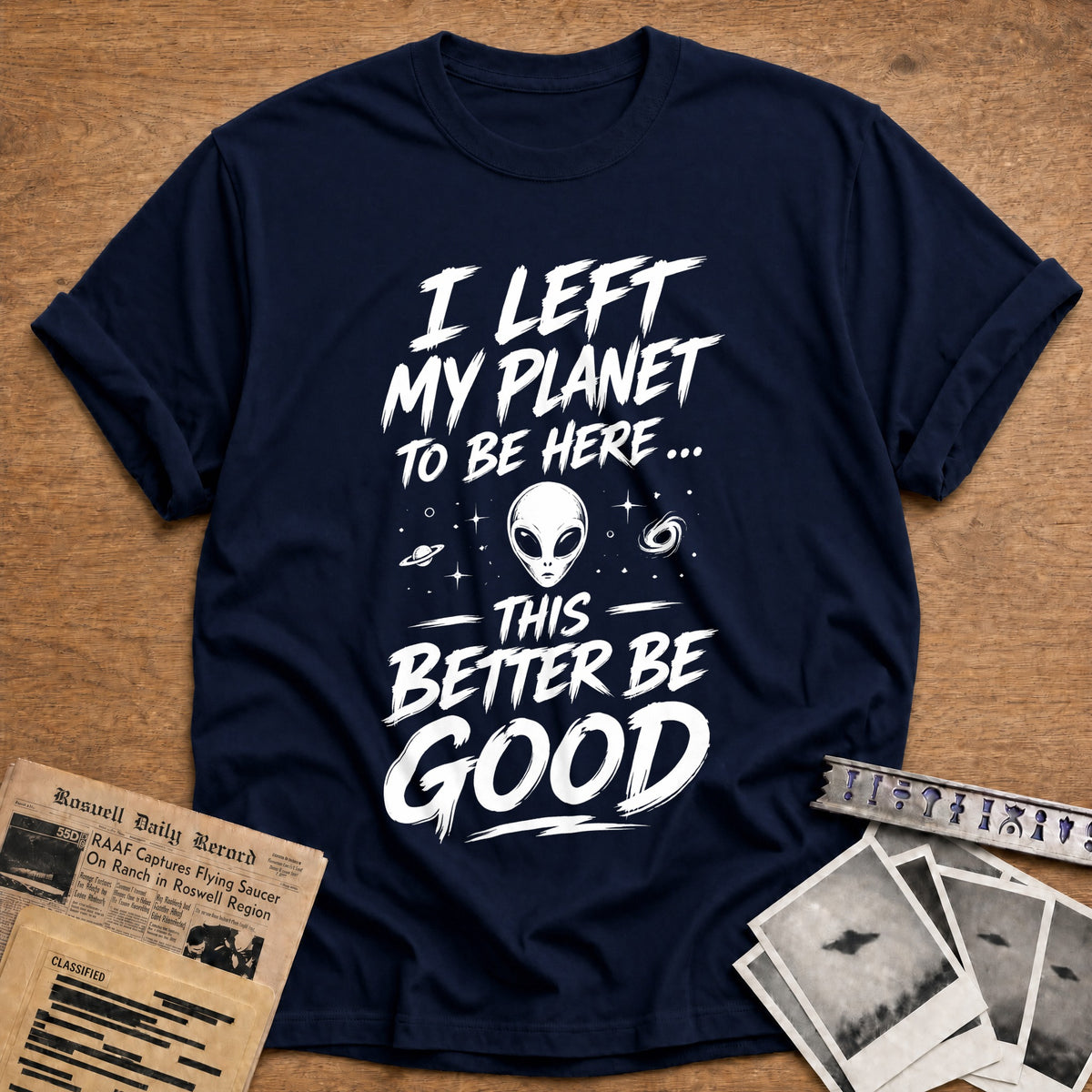 I Left My Planet To Be Here This Better Be Good 87 T-Shirt - Navy