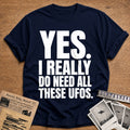 Yes I Really Do Need All These UFOs 72 T-Shirt - Navy
