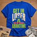 Get In Loser Abducting 84 T-Shirt - Royal