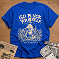 Go Pluck Yourself Abducted Not Basted 4 T-Shirt - Royal